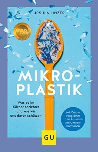 Mikroplastik: Was es im Körper anrichtet und wie wir uns davor schützen (GU Reader Körper, Geist & Seele)