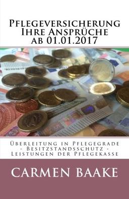 Pflegeversicherung Ihre Anspr&uuml;che ab 01.01.2017: &Uuml;berleitung in Pflegegrade - Besitzstandsschutz - Leistungen der Pflegekasse