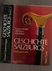 Geschichte Salzburgs - Stadt und Land: Vorgeschichte - Altertum - Mittelalter: Bd I/1