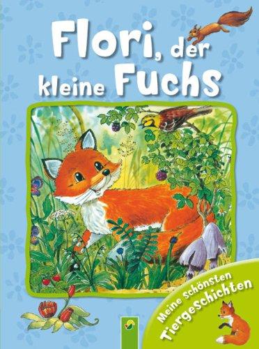 Flori, der kleine Fuchs: Meine schönsten Tiergeschichten