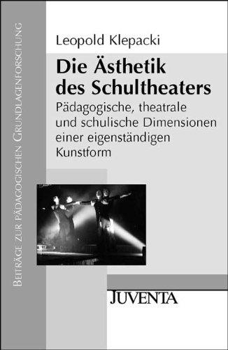 Die Ästhetik des Schultheaters: Pädagogische, theatrale und schulische Dimensionen einer eigenständigen Kunstform (Beiträge zur Pädagogischen Grundlagenforschung)