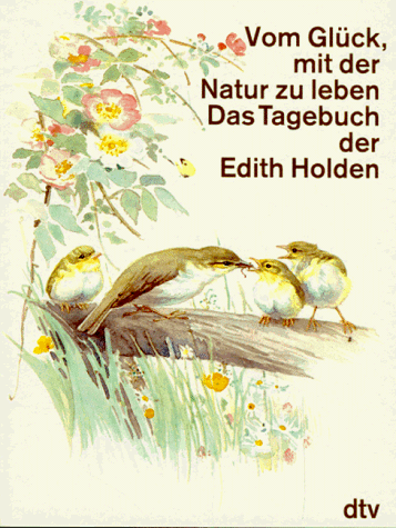 Vom Glück mit der Natur zu leben. Das Tagebuch der Edith Holden. Naturbeobachtungen aus dem Jahre 1906