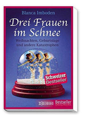 Drei Frauen im Schnee: Weihnachten, Geburtstage und andere Katastrophen