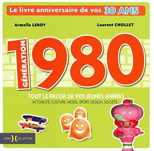 Génération 1980 : le livre anniversaire de vos 30 ans : tout le décor de vos jeunes années, actualité, culture, mode, sport, design, société...