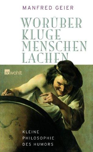 Worüber kluge Menschen lachen: Kleine Philosophie des Humors