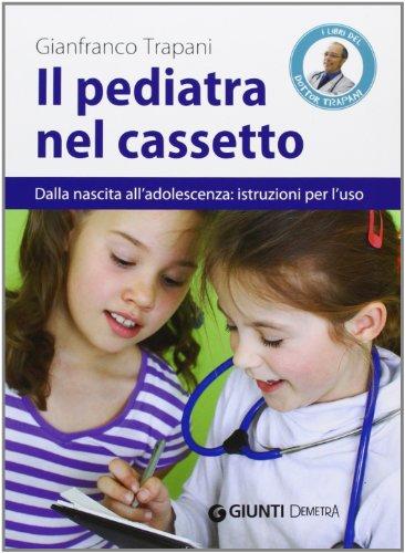 Il pediatra nel cassetto. Dalla nascita all'adolescenza: istruzioni per l'uso