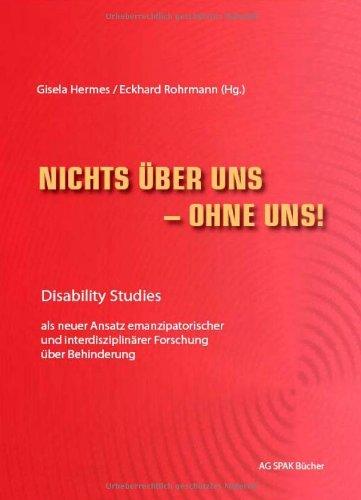 Nichts über uns - ohne uns!: Disability Studies als neuer Ansatz emanzipatorischer und interdisziplinärer Forschung über Behinderung