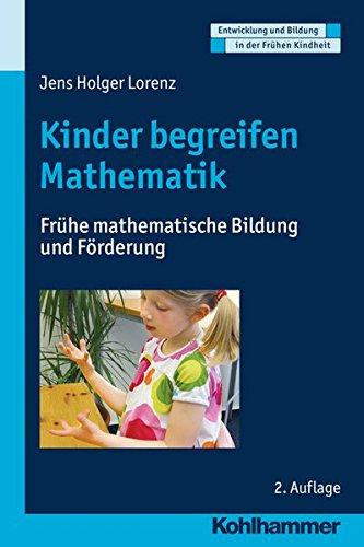 Kinder begreifen Mathematik: Frühe mathematische Bildung und Förderung (Entwicklung und Bildung in der Frühen Kindheit)