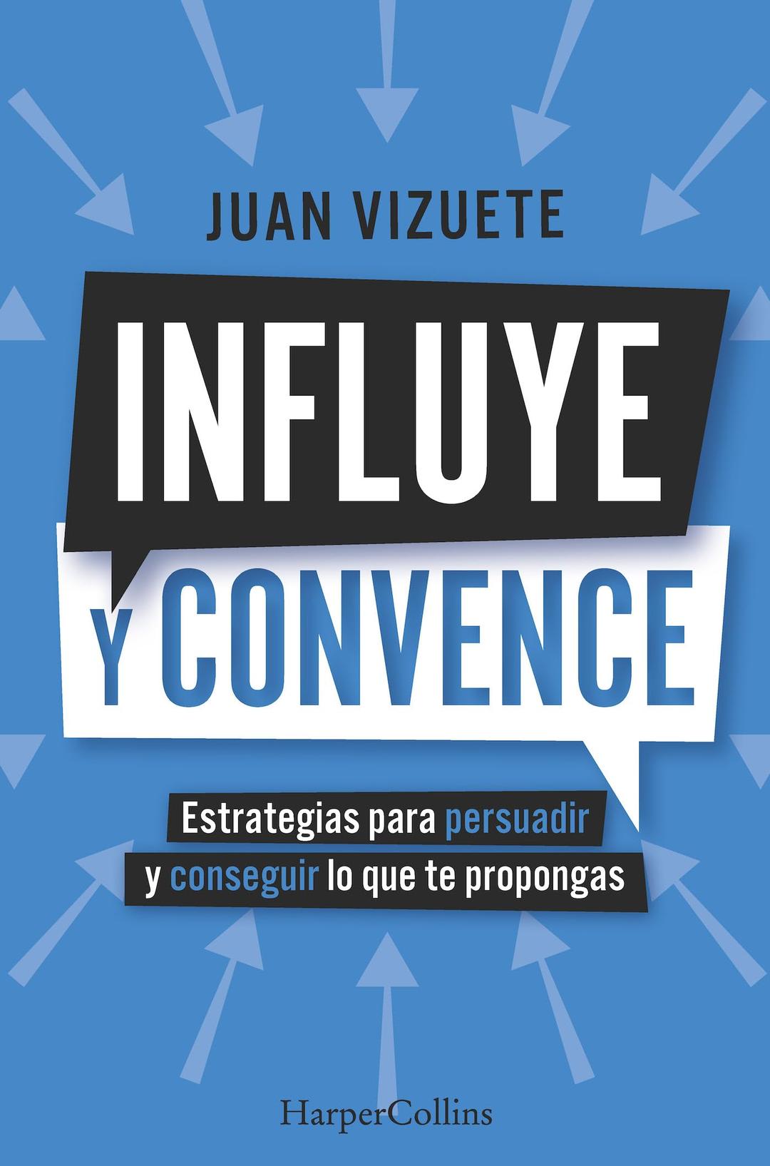 Influye y convence: Estrategias para persuadir y conseguir lo que te propongas (HarperCollins No Ficción, Band 92)