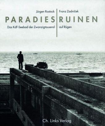 Paradiesruinen. Das KdF-Seebad der Zwanzigtausend auf Rügen