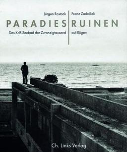 Paradiesruinen. Das KdF-Seebad der Zwanzigtausend auf Rügen