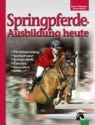 Springpferde-Ausbildung heute: Geschichte, Pferdebeurteilung, Springdressur, Springtraining, Parcoursbau, Gesundheit, Ethik