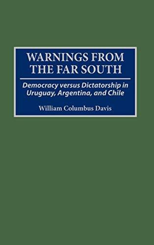 Warnings from the Far South: Democracy Versus Dictatorship in Uruguay, Argentina, and Chile (History; 50)