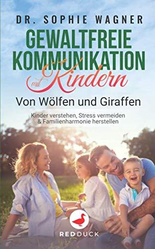 GEWALTFREIE KOMMUNIKATION MIT KINDERN: Von Wölfen und Giraffen - Kinder verstehen, Stress vermeiden & Familienharmonie herstellen