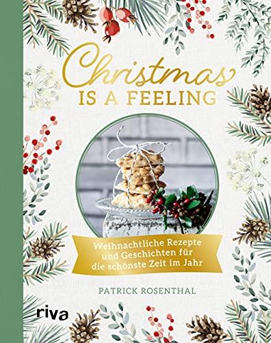 Christmas is a feeling: Weihnachtliche Rezepte und Geschichten für die schönste Zeit im Jahr: Lebkuchen, Spritzgebäck, Rouladen, Kartoffelsalat, veganes und vegetarisches Weihnachtsmenü, Glühwein