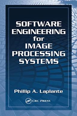 Software Engineering for Image Processing Systems (Image Processing Series, Band 6)