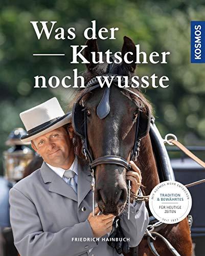 Was der Kutscher noch wusste: Tradition und Bewährtes für heutige Zeiten