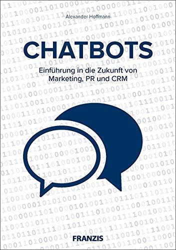 FRANZIS Chatbots: Einführung in die Zukunft von Marketing, PR und CRM