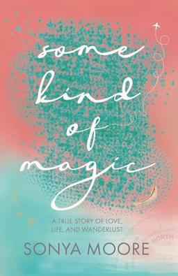 Some Kind of Magic: A True Story of Love, Life, and Wanderlust