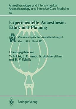 Experimentelle Anaesthesie: Ethik und Planung: Zentraleuropäischer Anaesthesiekongreß Graz 1985 Band IV (Anaesthesiologie und Intensivmedizin ... and Intensive Care Medicine, 193, Band 193)