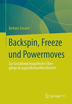 Backspin, Freeze und Powermoves: Zur Gestaltung biografischer Übergänge im jugendkulturellen Bereich