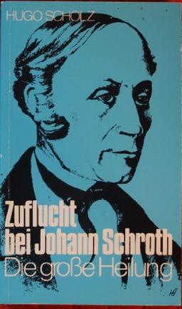 Zuflucht bei Johann Schroth: Die grosse Heilung