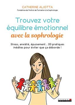 Trouvez votre équilibre émotionnel avec la sophrologie : stress, anxiété, épuisement... 20 pratiques inédites pour éviter que ça déborde !