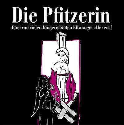 Die Pfitzerin: Eine von vielen hingerichteten Ellwanger Hexen