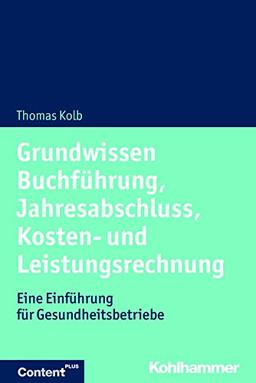 Grundwissen Buchführung, Jahresabschluss, Kosten- und Leistungsrechnung: Eine Einführung für Gesundheitsbetriebe