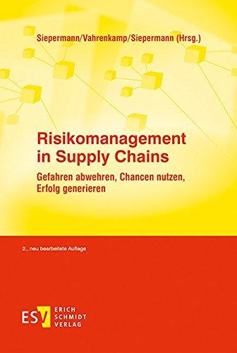 Risikomanagement in Supply Chains: Gefahren abwehren, Chancen nutzen, Erfolg generieren