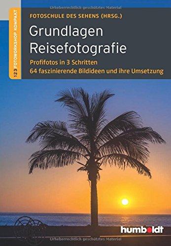 Grundlagen Reisefotografie: 1,2,3 Fotoworkshop kompakt. Profifotos in 3 Schritten. 64 faszinierende Bildideen und ihre Umsetzung