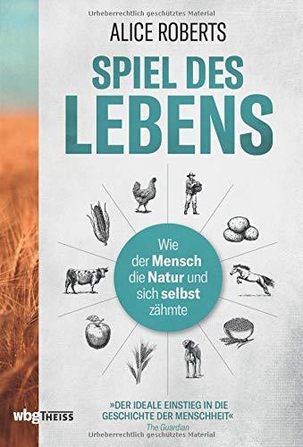 Spiel des Lebens: Wie der Mensch die Natur und sich selbst zähmte