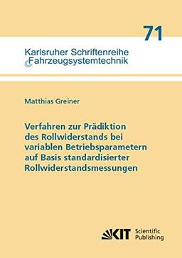 Verfahren zur Prädiktion des Rollwiderstands bei variablen Betriebsparametern auf Basis standardisierter Rollwiderstandsmessungen (Karlsruher Schriftenreihe Fahrzeugsystemtechnik)