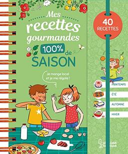 Mes recettes gourmandes 100 % de saison : 40 recettes