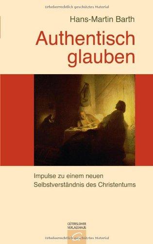 Authentisch glauben: Impulse zu einem neuen Selbstverständnis des Christentums