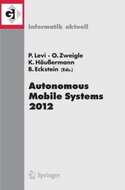 Autonomous Mobile Systems 2012: 22. Fachgespräch Stuttgart, 26. bis 28. September 2012 (Informatik aktuell)