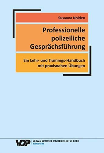 Professionelle polizeiliche Gesprächsführung: Ein Lehr- und Trainings-Handbuch mit praxisnahen Übungen (VDP-Fachbuch)