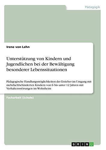 Unterstützung von Kindern und Jugendlichen bei der Bewältigung besonderer Lebenssituationen: Pädagogische Handlungsmöglichkeiten der Erzieher im ... 12 Jahren mit Verhaltensstörungen im Wohnheim