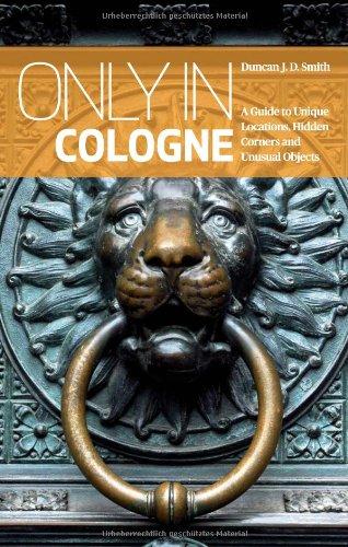 Only in Cologne: A Guide to Hidden Corners, Little-Known Places and Unusual Objects (Only in Guides)