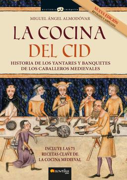 La cocina del Cid. Nueva edición ampliada: Historia de los yantares y banquetes de los caballeros medievales (Historia Incógnita)