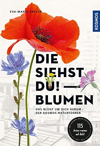 Die siehst du - Blumen: Das blüht um dich herum - Der Kosmos-Naturführer