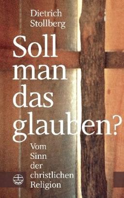 Soll man das glauben?: Vom Sinn der christlichen Religion