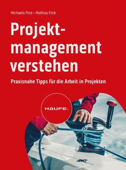 Projektmanagement verstehen: Praxisnahe Tipps für die Arbeit in Projekten (Haufe Fachbuch)