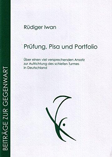 Prüfung, PISA und Portfolio: Über einen viel versprechenden Ansatz zur Aufrichtung des schiefen Turmes in Deutschland (Beiträge zur Gegenwart)