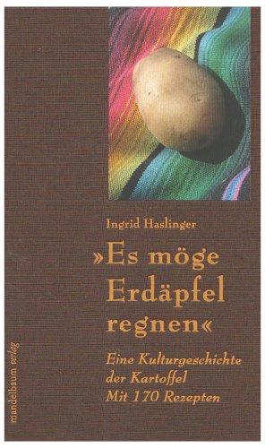 Es möge Erdäpfel regnen: Eine Kulturgeschichte der Kartoffel. Mit 170 Rezepten