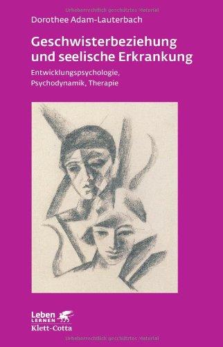 Geschwisterbeziehung und seelische Erkrankung: Entwicklungspsychologie, Psychodynamik, Therapie