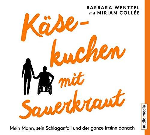 Käsekuchen mit Sauerkraut: Mein Mann, sein Schlaganfall und der ganze Irrsinn danach