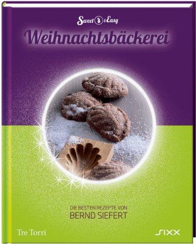 Sweet & Easy - Weihnachtsbäckerei: Die besten Rezepte von Bernd Siefert