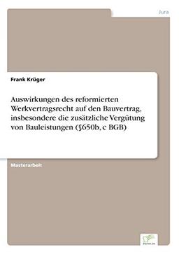 Auswirkungen des reformierten Werkvertragsrecht auf den Bauvertrag, insbesondere die zusätzliche Vergütung von Bauleistungen (§650b, c BGB)