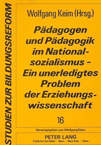 Pädagogen und Pädagogik im Nationalsozialismus - Ein unerledigtes Problem der Erziehungswissenschaft: Herausgegeben von Wolfgang Keim (Studien zur Bildungsreform)